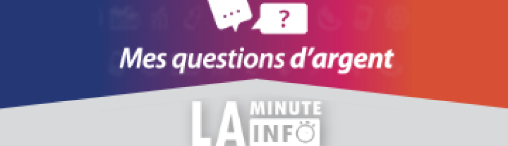 Mes questions d'argent - La minute info