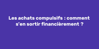 Les achats compulsifs : comment s'en sortir financièrement ?