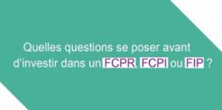 Quelles questions se poser avant d'investir dans un FCPR, FCPI, FIP ?
