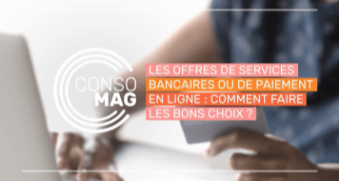 Les offres de services bancaires ou de paiement en ligne : comment faire les bons choix ?