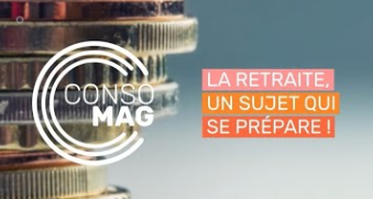 Consomag - La retraite, un sujet qui se prépare !