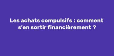 Les achats compulsifs : comment s'en sortir financièrement ?