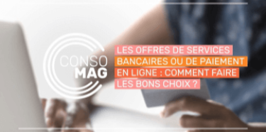 Les offres de services bancaires ou de paiement en ligne : comment faire les bons choix ?